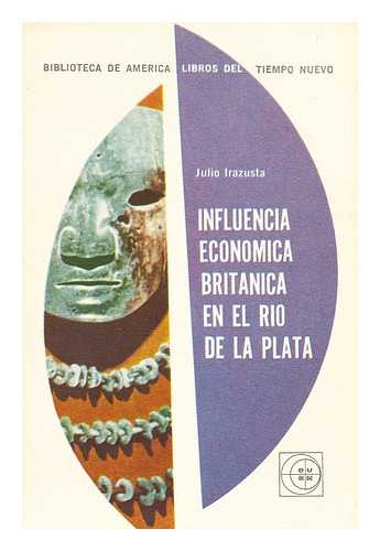 IRAZUSTA, JULIO - Influencia economica britanica en el Rio de la Plata