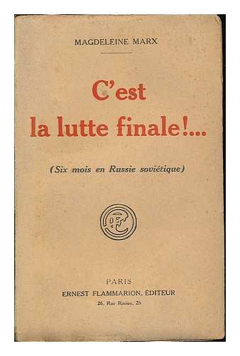 MARX, MAGDELEINE - C'est la lutte finale! ... (Six mois en Russie Sovietique)