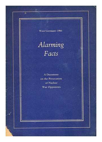 LANDWEHR, LUDWIG; KOMITEE ZUM SCHUTZE DER MENSCHENRECHTE - Alarming facts; West Germany, 1961 : a document on the persecution of nuclear war opponents