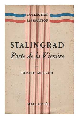 MIHAUD, GERARD - Stalingrad : porte de la victoire / par Gerard Milhaud