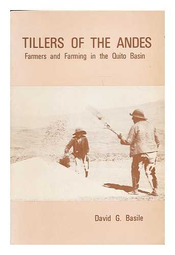 BASILE, DAVID GIOVANNI - Tillers of the Andes : farmers and farming in the Quito Basin / David Giovanni Basile