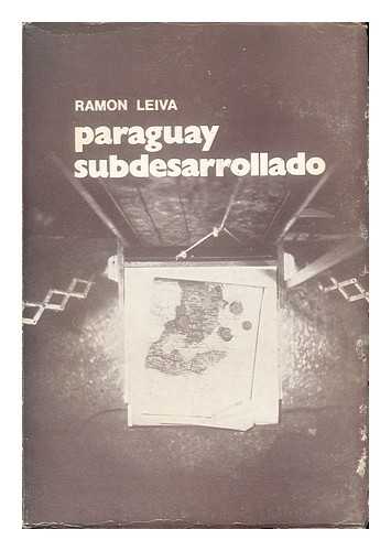 LEIVA, RAMON - Paraguay subdesarrollado : sugerencias para un programa de liberacion nacional / Ramon Leiva