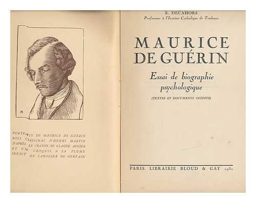 DECAHORS, ELIE (1885-) - Maurice de Guerin : essai de biographie psychologique / (Textes et documents inedits)