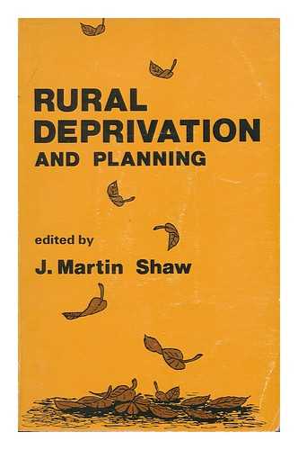 SHAW, J. MARTIN. - Rural deprivation and planning / edited by J. Martin Shaw