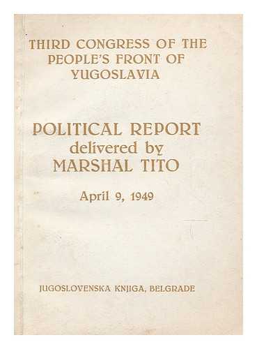 TITO, JOSIP BROZ (1892-1980). PEOPLE'S FRONT OF YUGOSLAVIA - Third Congress of the People's Front of Yugoslavia. Political Report delivered by Marshal Tito, April 9, 1949