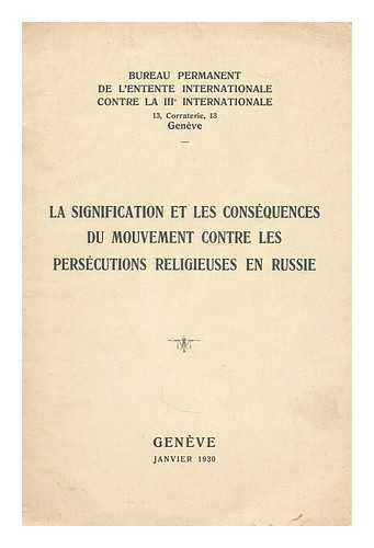 BUREAU PERMANENT DE L'ENTENTE INTERNATIONALE CONTRE LA IIIE INTERNATIONALE - La signification et les consequences du mouvement contre les persecutions religieuses en Russie