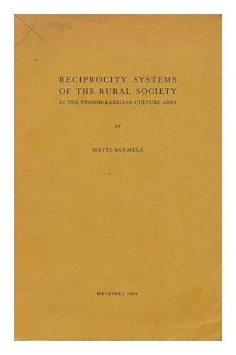 SARMELA, MATTI - Reciprocity systems of the rural society in the Finnish-Karelian culture area with special reference to social intercourse of the youth / translated by Matti T. Salo