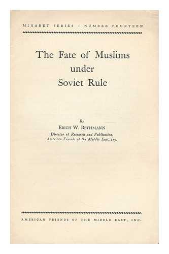 BETHMANN, ERICH W. AMERICAN FRIENDS OF THE MIDDLE EAST - The fate of Muslims under Soviet rule