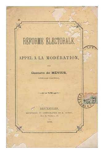 MEVIUS, GUSTAVE DE - Reforme electorale : appel a la moderation / par Gustave de Mevius, Conseiller Provincial