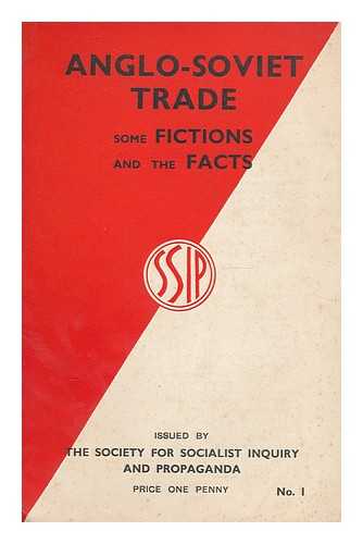 SOCIETY FOR SOCIALIST INQUIRY AND PROPAGANDA. SOCIALIST LEAGUE (GREAT BRITAIN : 1885) - Anglo-Soviet trade : some fictions and the facts