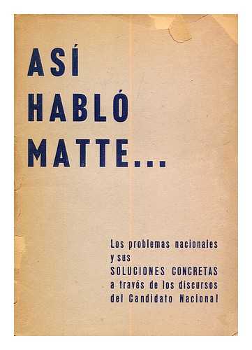 MATTE, ARTURO - Los problemas nacionales a traves de los discursos de Arturo Matte : soluciones concretas y puntos de vista del candidato nacional