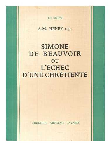 HENRY, ANTONIN MARCEL (1911-) - Simone de Beauvoir, ou, L'echec d'une chretiente / A.M. Henry