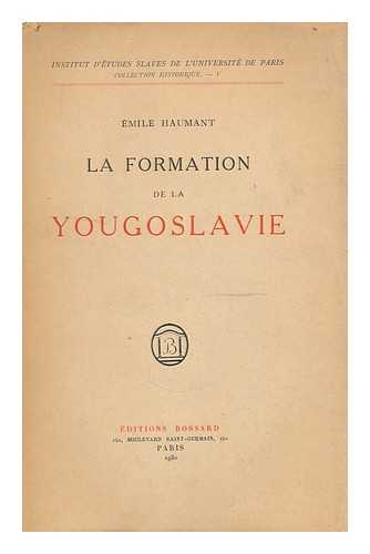 HAUMANT, EMILE (1859-) - La formation de la Yougoslavie : XV-XX-e siecles / Emile Haumant