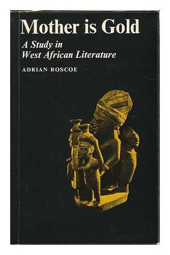 ROSCOE, A. A. (ADRIAN ALAN), (1939- ) - Mother is gold : a study in West African literature