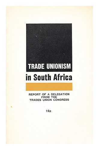 TRADES UNION CONGRESS - Trade unionism in South Africa : report of a delegation from the Trades Union Congress