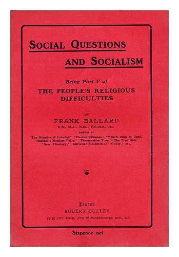 BALLARD, FRANK (1873-1931) - Social questions and socialism : being part V of a selection from more than 2,000 questions asked and answered at open conferences following lectures upon Christian foundations