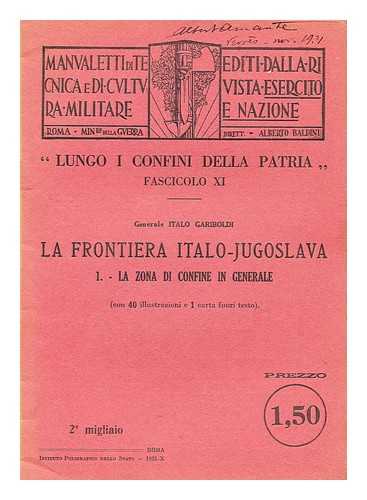 GARIBOLDI, ITALO (ET AL.) - 'Lungo i confini della patria' .. Fascicolo XI: La frontiera italo-jugoslava 1. la zona di confine in generale