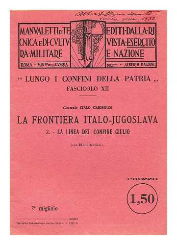 GARIBOLDI, ITALO (ET AL.) - 'Lungo i confini della patria' .. Fascicolo XII: La frontiera italo-jugoslava 2. La linea del confine giulo