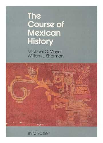 MEYER, MICHAEL C. - The Course of Mexican History / Michael C. Meyer, William L. Sherman