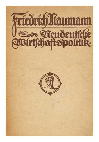 NAUMANN, FRIEDRICH (1860-1919) - Neudeutsche Wirtschaftspolitik / von Friedrich Naumann