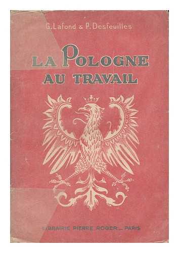 LAFOND, G. - La Pologne au travail / G. Lafond et P. Desfeuilles ; preface de M. Georges Leygues