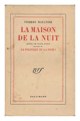 MAULNIER, THIERRY (1909-1988) - La maison de la nuit : piece en trois actes precedee de La politique ou la piti / Thierry Maulnier