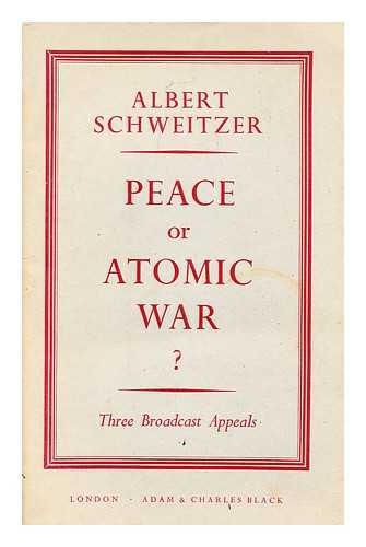 SCHWEITZER, ALBERT (1875-1965) - Peace or Atomic War? / [Three Appeals Broadcast from Oslo on April 28, 29, and 30, 1958. Reprinted. ]