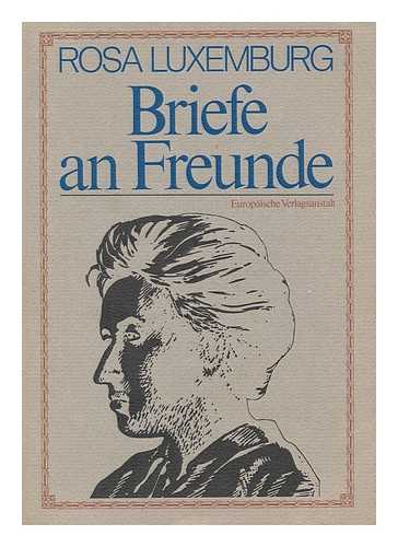 LUXEMBURG, ROSA (1871-1919) - Briefe an Freunde / Rosa Luxemburg ; nach d. von Luise Kautsky fertiggestellten Ms. ; hrsg. von Benedikt Kautsky