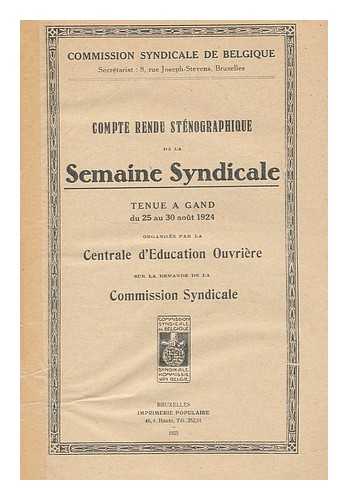 CENTRALE D'EDUCATION OUVRIERE - Compte rendu stenographique de la semaine syndicale tenue a gand du 25 au 30 Aout 1924 / organisee par la Centrale d'Education Ouvriere sur la demande de la Commission Syndicale