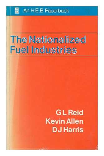 Reid, Graham L. Allen, Kevin (1941-). Harris, David John - The nationalized fuel industries