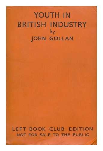 GOLLAN, JOHN - Youth in British Industry : a Survey of Labour Conditions To-Day