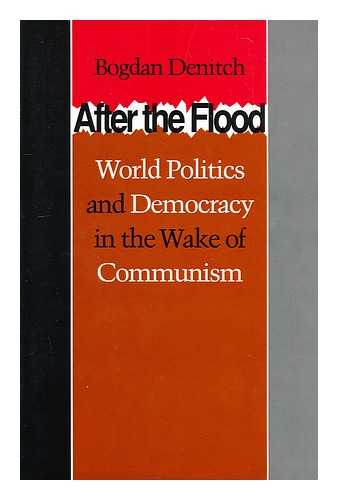 DENITCH, BOGDAN DENIS - After the flood : world politics and democracy in the wake of communism / Bogdan Denitch