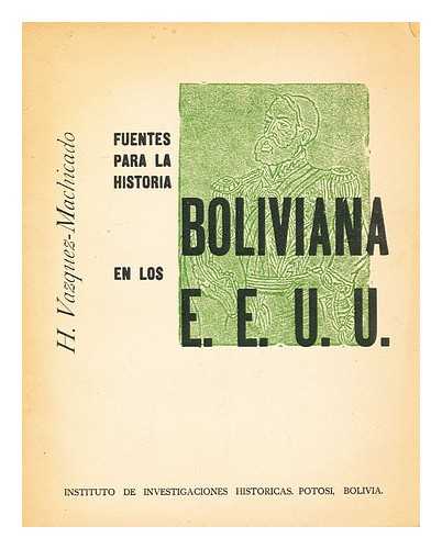 MACHICADO, HUMBERTO VAZQUEZ - Fuentes para la historia boliviana en los E.E. U.U.