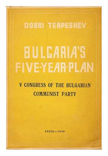 TERPESHEV, DOBRI - Bulgaria's five-year plan : report submitted to the V Congress of the Bulgarian Communist Party