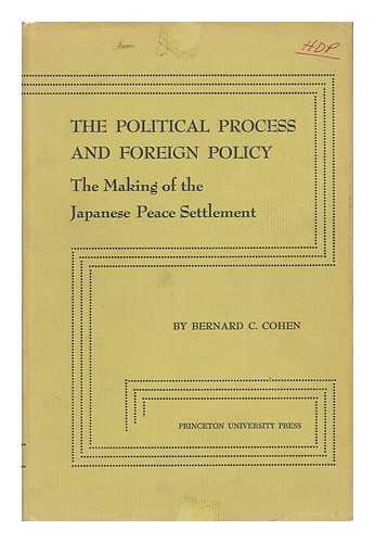 COHEN, BERNARD C. - The Political Process and Foreign Policy; the Making of the Japanese Peace Settlement