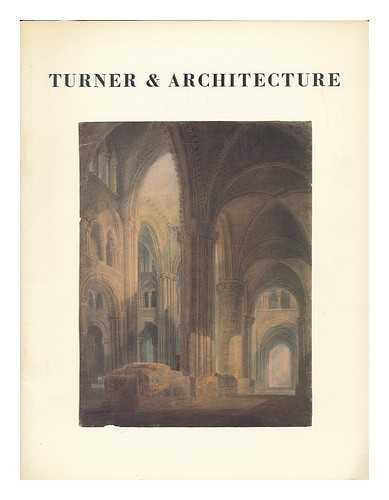 TURNER, J. M. W. (JOSEPH MALLORD WILLIAM), 1775-1851 ; CLORE GALLERY - Turner and architecture / [exhibition selected and catalogued by Ian Warrell and Diane Perkins]