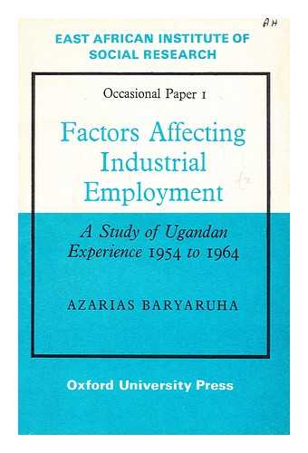 BARYARUHA, AZARIAS - Factors affecting industrial employment : a study of Ugandan experience, 1954 to 1964 / Azarias Baryaruha
