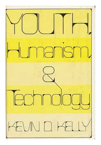 KELLY, KEVIN D. - Youth, Humanism, & Technology [By] Kevin D. Kelly