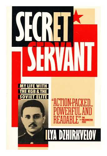 DZHIRKVELOV, ILYA - Secret servant : my life with the KGB and the Soviet elite / Ilya Dzhirkvelov