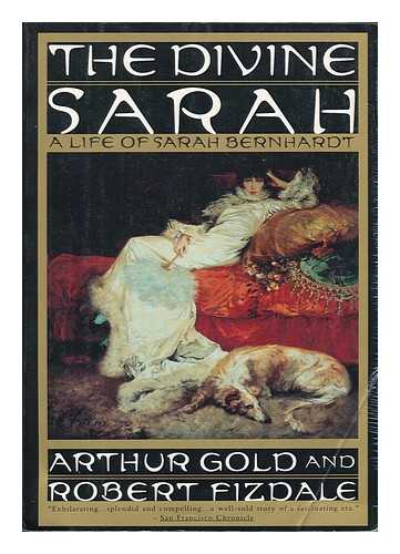 GOLD, ARTHUR - The Divine Sarah : a life of Sarah Bernhardt / Arthur Gold, Robert Fizdale