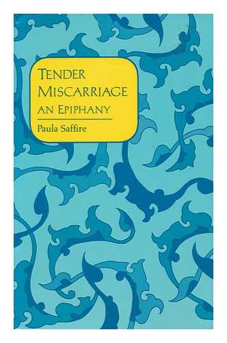 SAFFIRE, PAULA (1943- ) - Tender miscarriage : an epiphany / Paula Saffire