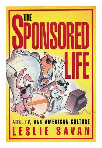 SAVAN, LESLIE - The sponsored life : ads, TV, and American culture / Leslie Savan