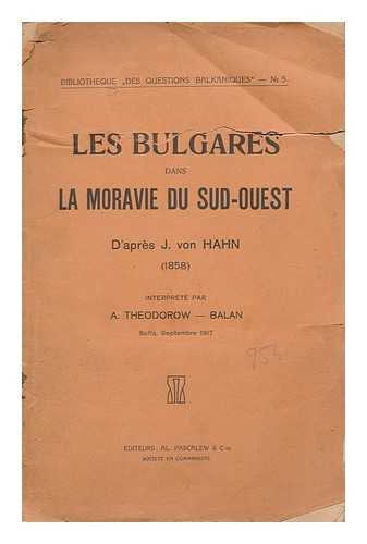 TEODOROV-BALAN, ALEKSANDUR - Les Bulgares dans la Moravie du sud-ouest : d'apres J. von Hahn (1858) / interprete par A. Theodorow-Balan