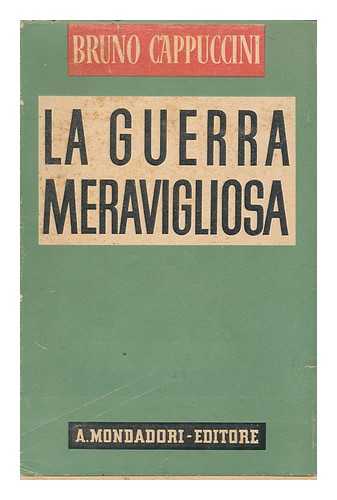 CAPPUCCINI, BRUNO (1893-) - La guerra 'meravigliosa' / Bruno Cappuccini