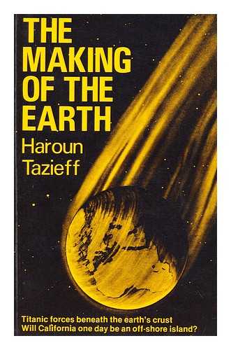 TAZIEFF, HAROUN - The making of the earth : volcanoes and continental drift