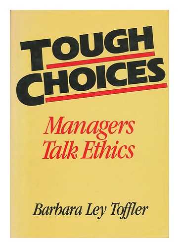 TOFFLER, BARBARA LEY - Tough Choices : : Managers Talk Ethics / Compiled by Barbara Ley Toffler