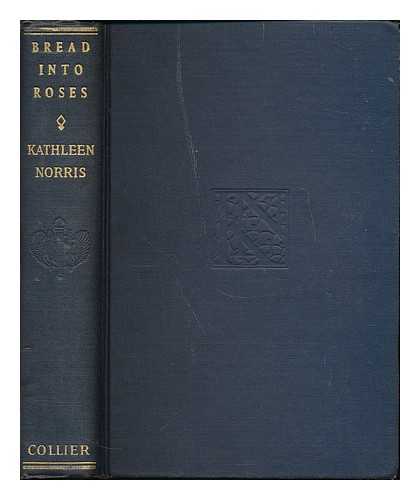 NORRIS, KATHLEEN THOMPSON (1880-1966) - Bread into roses / Kathleen Norris