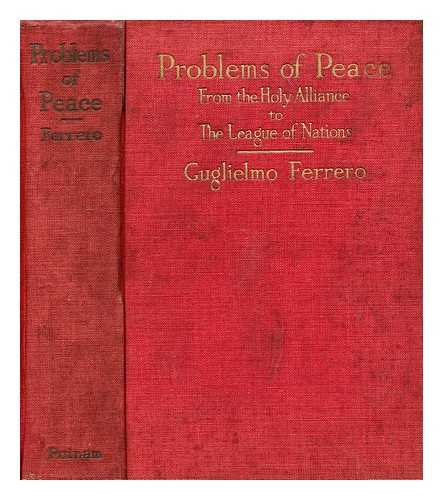 FERRERO, GUGLIELMO (1871-1942) - Problems of peace from the Holy Alliance to the League of Nations : a message from a European writer to Americans