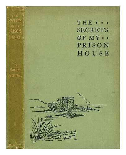 BURNS-BEGG, ROBERT (1833-1899) - The secrets of my prison-house : being full details of Queen Mary's experiences in Lochleven Castle