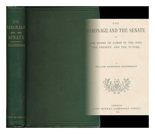 MACPHERSON, WILLIAM CHARTERIS - The Baronage and the Senate : the House of Lords in the past, the present, and the future